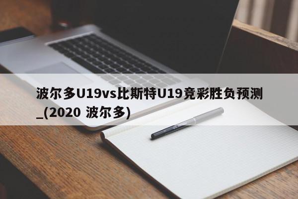 波尔多U19vs比斯特U19竞彩胜负预测_(2020 波尔多)