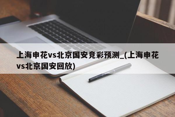 上海申花vs北京国安竞彩预测_(上海申花vs北京国安回放)