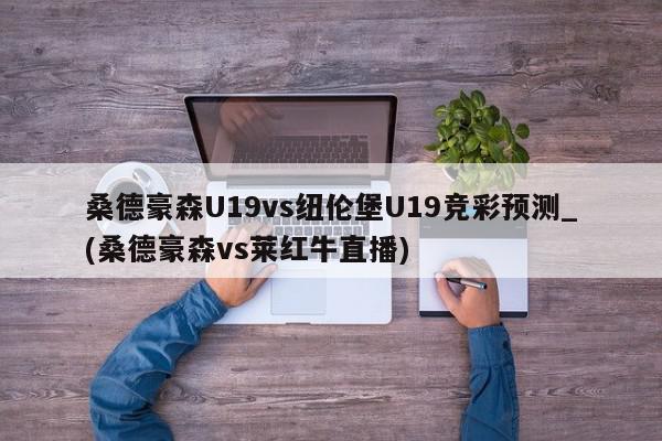 桑德豪森U19vs纽伦堡U19竞彩预测_(桑德豪森vs莱红牛直播)