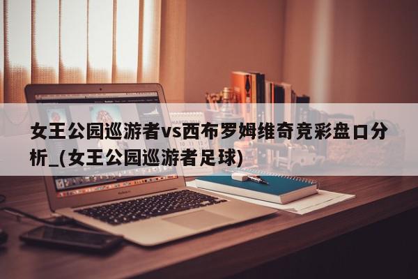 女王公园巡游者vs西布罗姆维奇竞彩盘口分析_(女王公园巡游者足球)