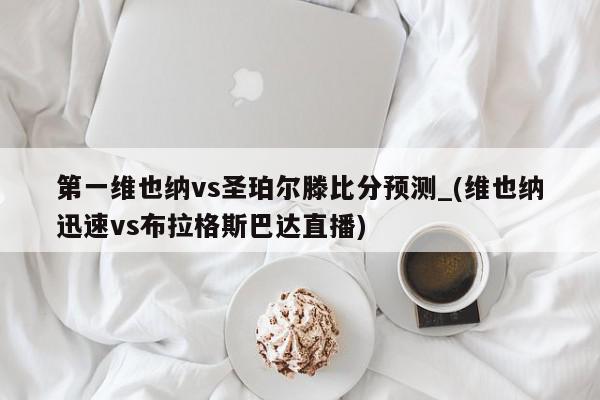 第一维也纳vs圣珀尔滕比分预测_(维也纳迅速vs布拉格斯巴达直播)