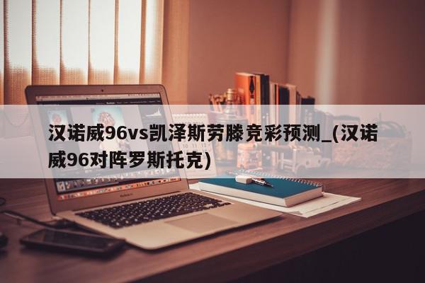 汉诺威96vs凯泽斯劳滕竞彩预测_(汉诺威96对阵罗斯托克)