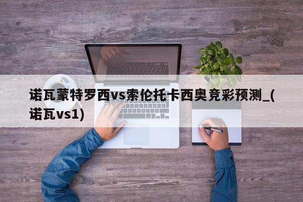 诺瓦蒙特罗西vs索伦托卡西奥竞彩预测_(诺瓦vs1)