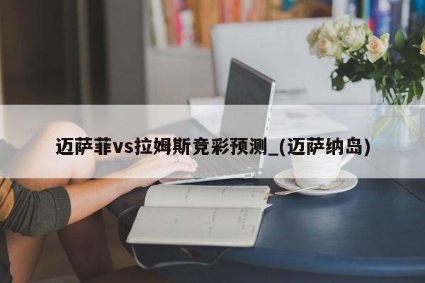 迈萨菲vs拉姆斯竞彩预测_(迈萨纳岛)