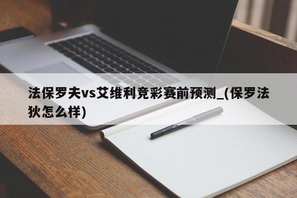 法保罗夫vs艾维利竞彩赛前预测_(保罗法狄怎么样)