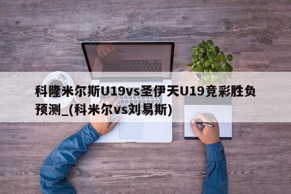 科隆米尔斯U19vs圣伊天U19竞彩胜负预测_(科米尔vs刘易斯)