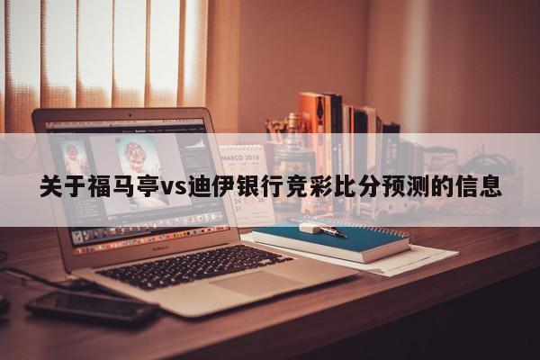 关于福马亭vs迪伊银行竞彩比分预测的信息