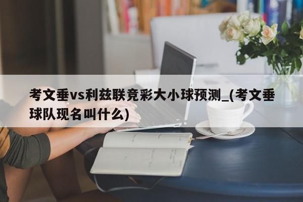 考文垂vs利兹联竞彩大小球预测_(考文垂球队现名叫什么)