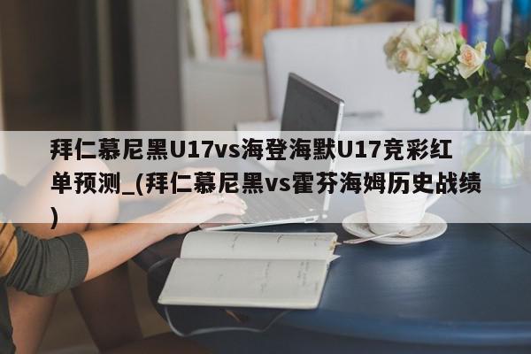 拜仁慕尼黑U17vs海登海默U17竞彩红单预测_(拜仁慕尼黑vs霍芬海姆历史战绩)