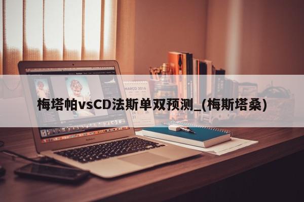 梅塔帕vsCD法斯单双预测_(梅斯塔桑)