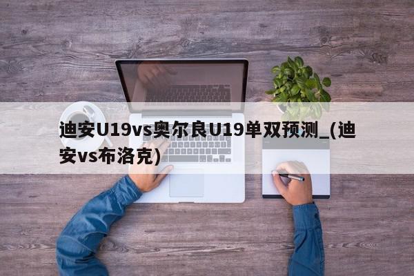 迪安U19vs奥尔良U19单双预测_(迪安vs布洛克)