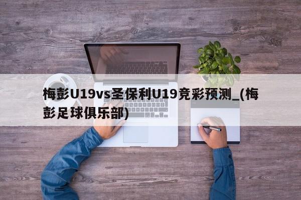 梅彭U19vs圣保利U19竞彩预测_(梅彭足球俱乐部)