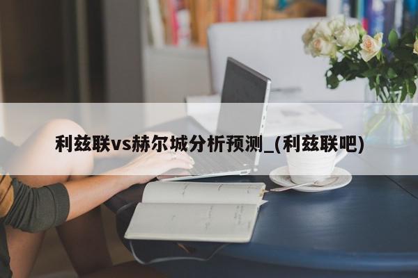 利兹联vs赫尔城分析预测_(利兹联吧)