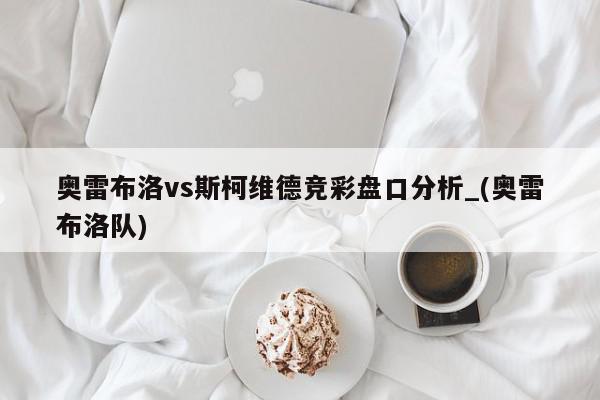 奥雷布洛vs斯柯维德竞彩盘口分析_(奥雷布洛队)