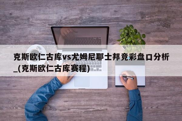 克斯欧仁古库vs尤姆尼耶士邦竞彩盘口分析_(克斯欧仁古库赛程)