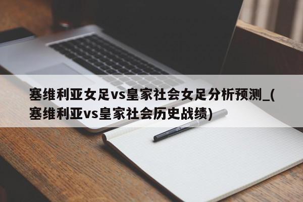 塞维利亚女足vs皇家社会女足分析预测_(塞维利亚vs皇家社会历史战绩)