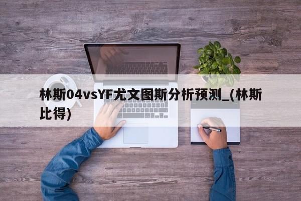 林斯04vsYF尤文图斯分析预测_(林斯比得)