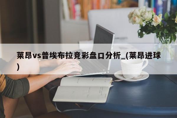 莱昂vs普埃布拉竞彩盘口分析_(莱昂进球)