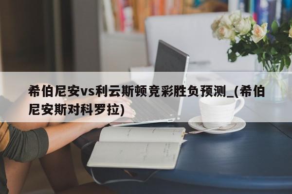 希伯尼安vs利云斯顿竞彩胜负预测_(希伯尼安斯对科罗拉)