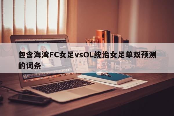 包含海湾FC女足vsOL统治女足单双预测的词条