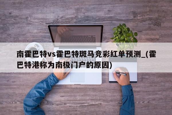 南霍巴特vs霍巴特斑马竞彩红单预测_(霍巴特港称为南极门户的原因)