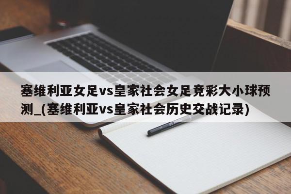 塞维利亚女足vs皇家社会女足竞彩大小球预测_(塞维利亚vs皇家社会历史交战记录)