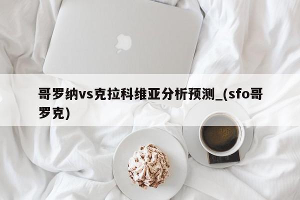 哥罗纳vs克拉科维亚分析预测_(sfo哥罗克)