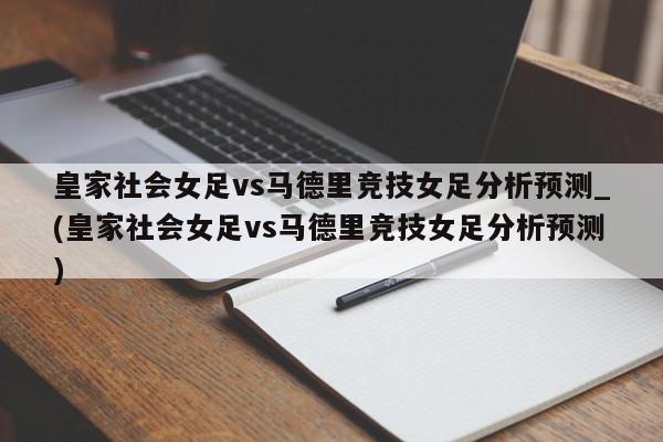 皇家社会女足vs马德里竞技女足分析预测_(皇家社会女足vs马德里竞技女足分析预测)