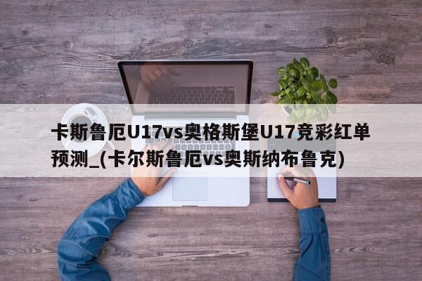 卡斯鲁厄U17vs奥格斯堡U17竞彩红单预测_(卡尔斯鲁厄vs奥斯纳布鲁克)